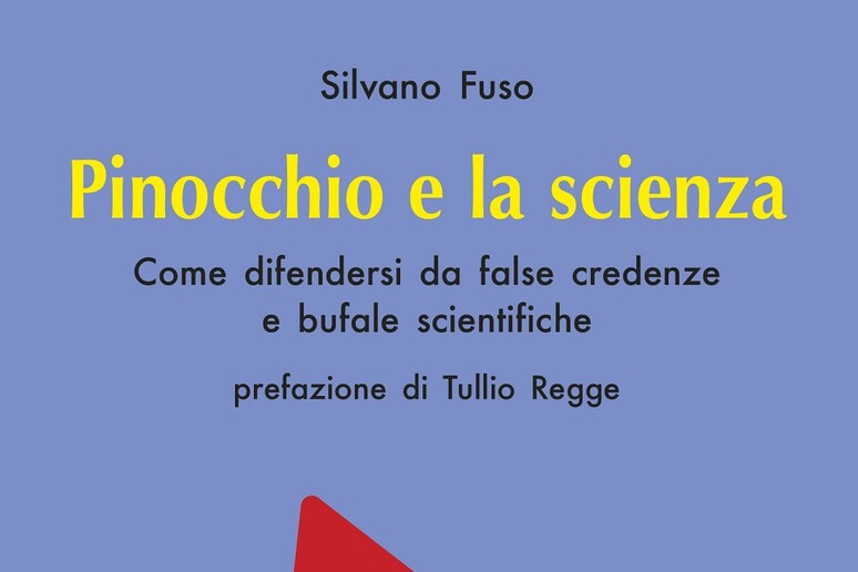 Il libro di Silvano Fuso  'Pinocchio e la scienza ' (edizioni Dedalo, 382 pagine, 15,90 euro) - RIPRODUZIONE RISERVATA